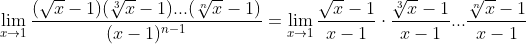 \lim_{x\to 1}\frac{(\sqrt{x}-1)(\sqrt[3]{x}-1)...(\sqrt[n]{x}-1)}{(x-1)^{n-1}}=\lim_{x\to 1}\frac{\sqrt{x}-1}{x-1}\cdot\frac{\sqrt[3]{x}-1}{x-1}...\frac{\sqrt[n]{x}-1}{x-1}